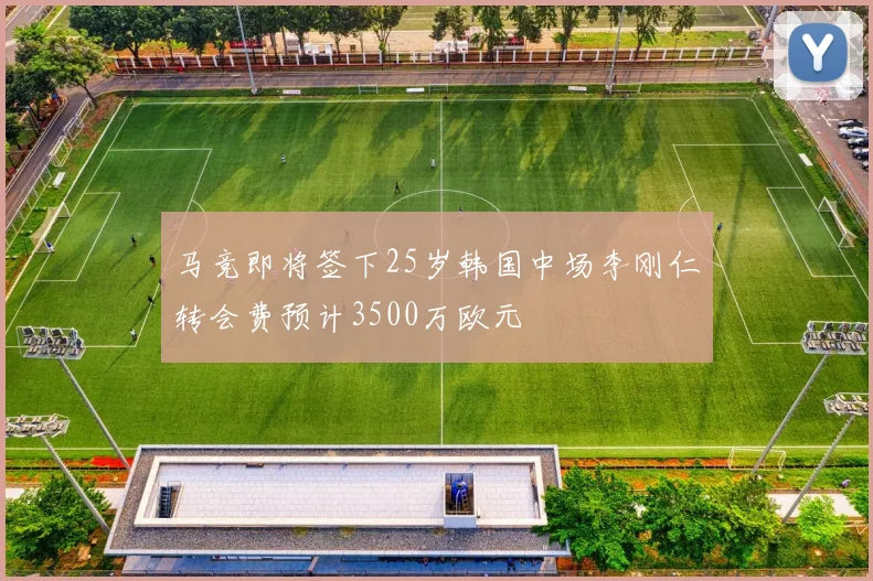 马竞即将签下25岁韩国中场李刚仁转会费预计3500万欧元