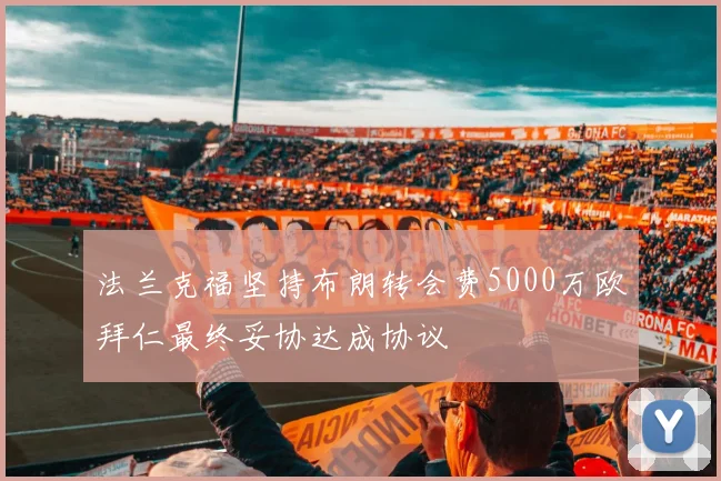 法兰克福坚持布朗转会费5000万欧拜仁最终妥协达成协议