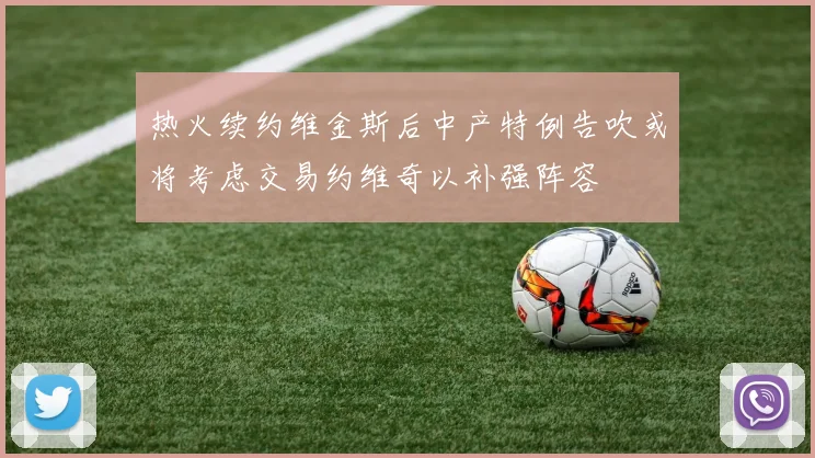 热火续约维金斯后中产特例告吹或将考虑交易约维奇以补强阵容